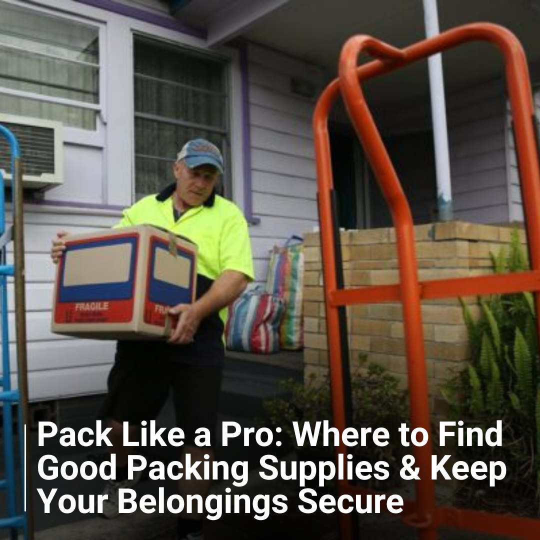 Pack Like a Pro: Where to Find Good Packing Supplies & Keep Your Belongings Secure