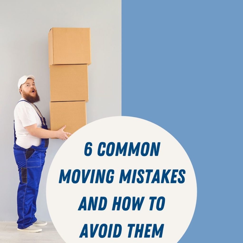 Six Common Moving Mistakes and How to Avoid Them